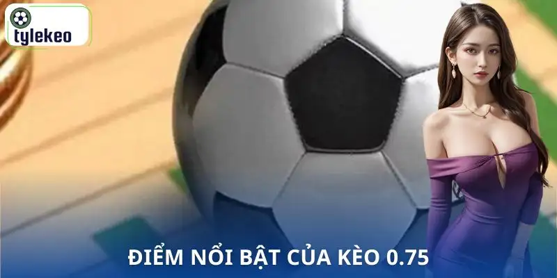 keo-0-75-la-gi-diem-noi-bat
